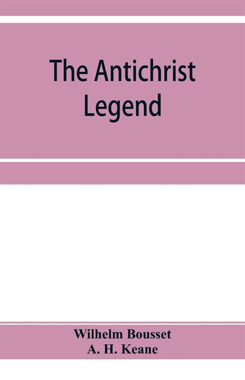 The Antichrist legend; a chapter in Christian and Jewish folklore, Englished from the German of W. Bousset, with a prologue on the Babylonian dragon m (Paperback)