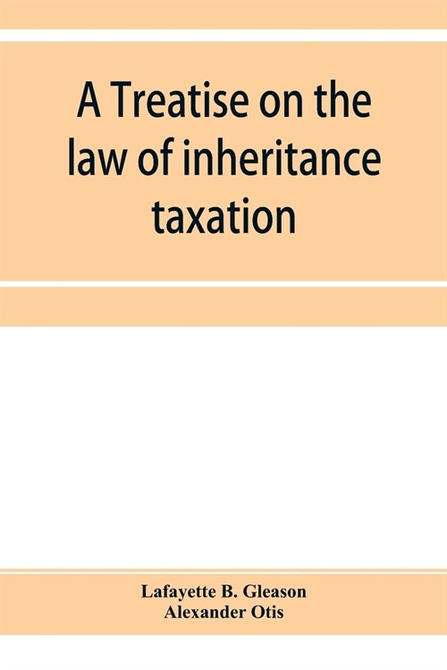 A treatise on the law of inheritance taxation, with practice and forms (Paperback)