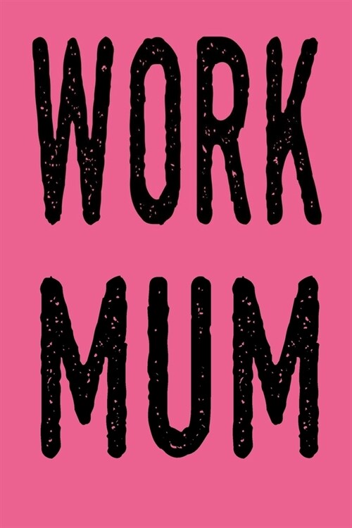Work Mum: Funny Gift for Coworker. Novelty Gag Notebook, Journal. Ideal For Birthdays & Appreciation Day. (Paperback)