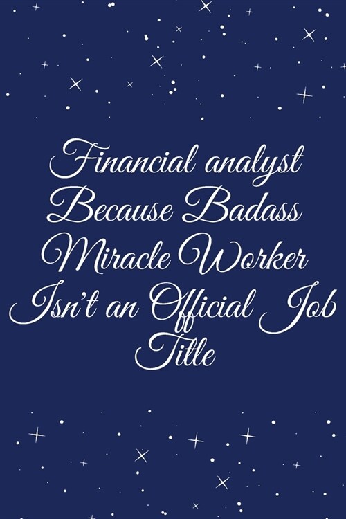 Financial analyst Because Badass Miracle Worker Isnt an Official Job Title: Journal - Wide Ruled Paper, Blank Lined Diary, Book Gifts For Coworker & (Paperback)