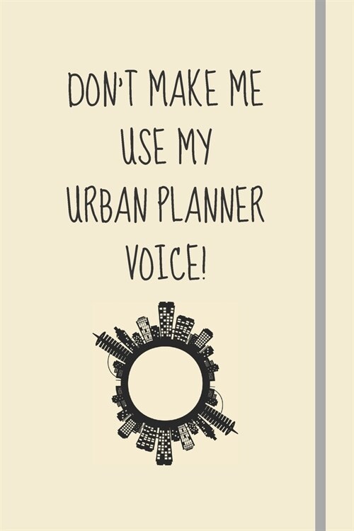 Dont Make Me Use My Urban Planner Voice!: Novelty Funny Gift For Urban Planners - Lined Notebook or Journal (Paperback)