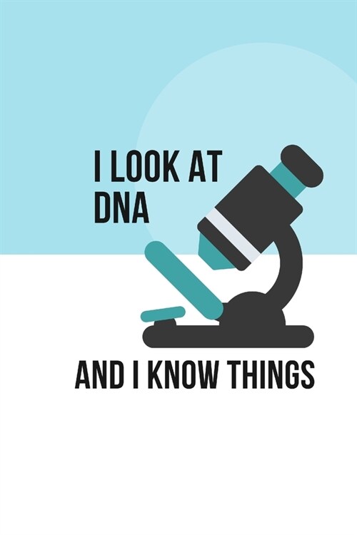 I look at Dna and I know things: Composition Notebook/Diary/Journal - Gift for Genetic Engineers, Scientists and people who love genetic engineering (Paperback)