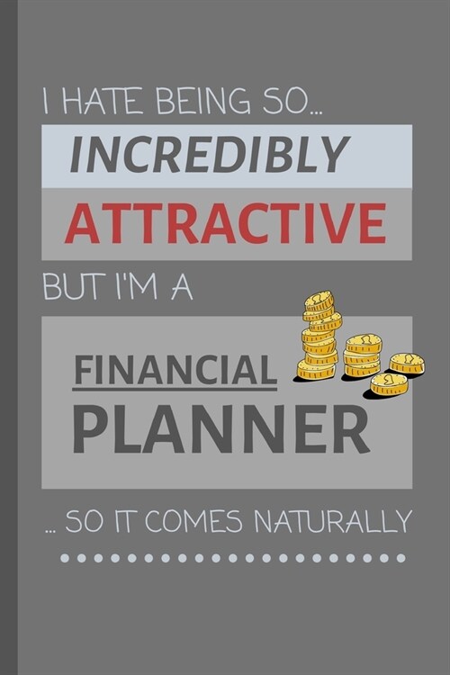 I Hate Being So Incredibly Attractive But Im A Financial Planner... So It Comes Naturally!: Funny Lined Notebook / Journal Gift Idea For Work (Paperback)