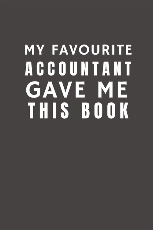 My Favourite Accountant Gave Me This Book: Funny Gift from Accountant To Customers, Friends and Family - Pocket Lined Notebook To Write In (Paperback)