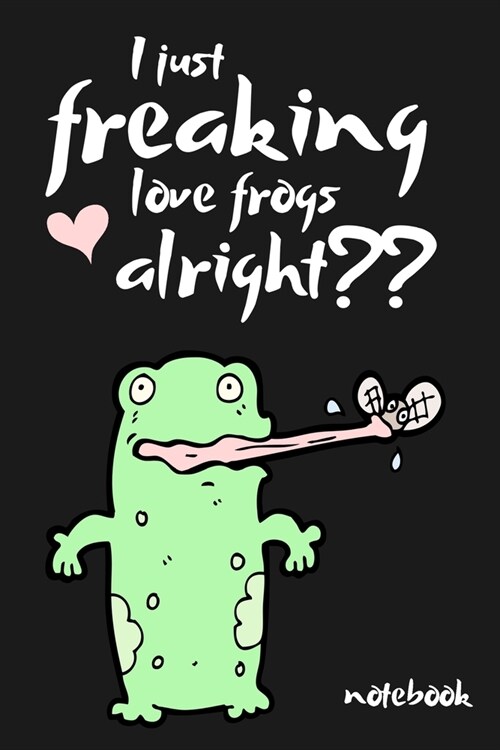 I Just Freaking Love Frogs Alright: Funny Novelty Frog Gift Small Lined Notebook (6 x 9) (Paperback)