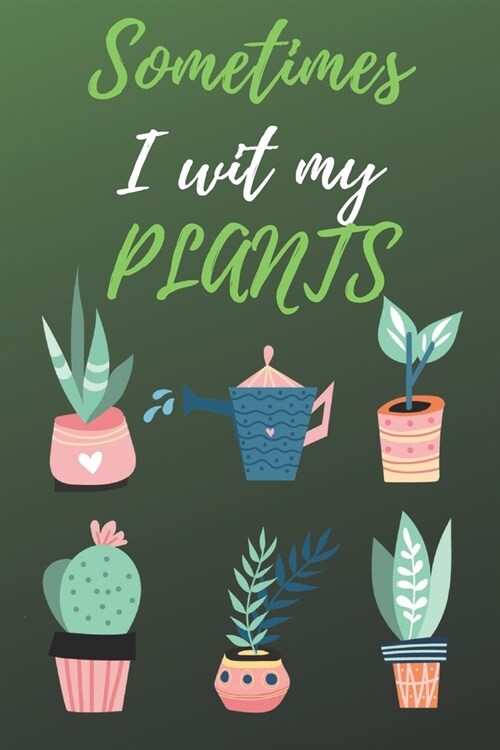 Sometimes I Wet My Plants: Garden Journal with lined pages for garden notes, Funny Cactus Cacti Succulent House plant gardeners, dot grid pages f (Paperback)