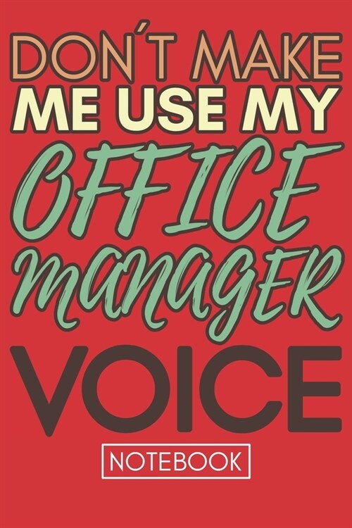 Dont Make Me Use My Office Manager Voice: Funny Office Manager Notebook Journal Best Appreciation Gift 6x9 110 pages Lined book (Paperback)