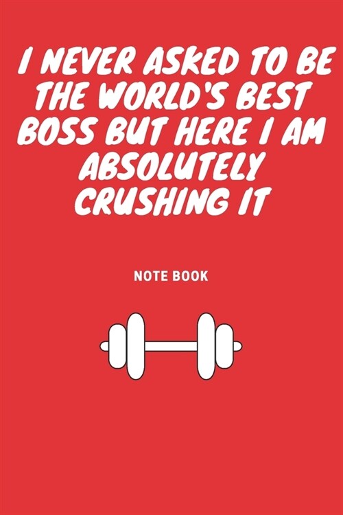 I never asked to be the Worlds Best Boss But Here I am Absolutely Crushing it: Journal - 6x9 120 pages - Wide Ruled Paper, Blank Lined Diary, Book Gi (Paperback)