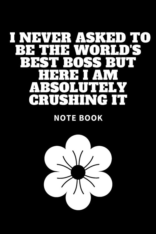 I never asked to be the Worlds Best Boss But Here I am Absolutely Crushing it: Journal - 6x9 120 pages - Wide Ruled Paper, Blank Lined Diary, Book Gi (Paperback)