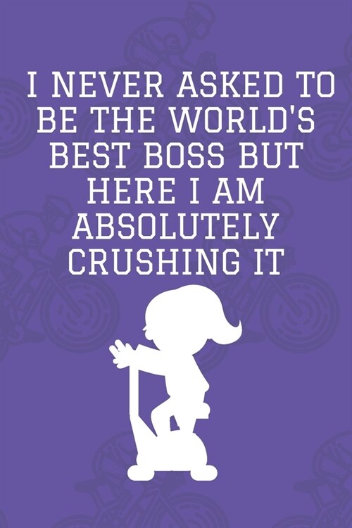 I never asked to be the Worlds Best Boss But Here I am Absolutely Crushing it: Journal - 6x9 120 pages - Wide Ruled Paper, Blank Lined Diary, Book Gi (Paperback)