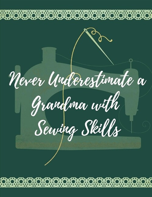 Never Underestimate a Grandma with Sewing Skills: Great Journal or Planner for Mothers Day, Christmas, Birthday Gift, etc for Grandmothers or Women w (Paperback)