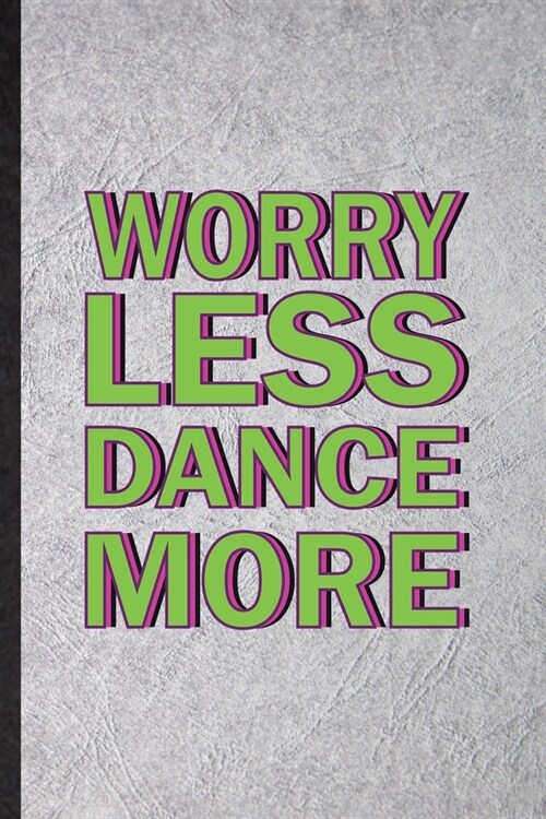 Worry Less Dance More: Funny Blank Lined Notebook/ Journal For Modern Dance Performance, Dancer Music Dancing, Inspirational Saying Unique Sp (Paperback)