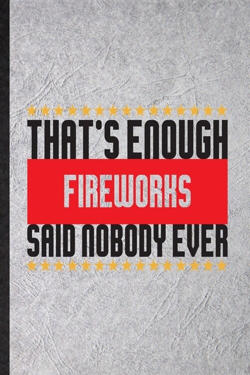 Thats Enough Fireworks Said Nobody Ever: Funny Blank Lined Notebook/ Journal For Fireworks Firecracker, Theme Park Vacation, Inspirational Saying Uni (Paperback)