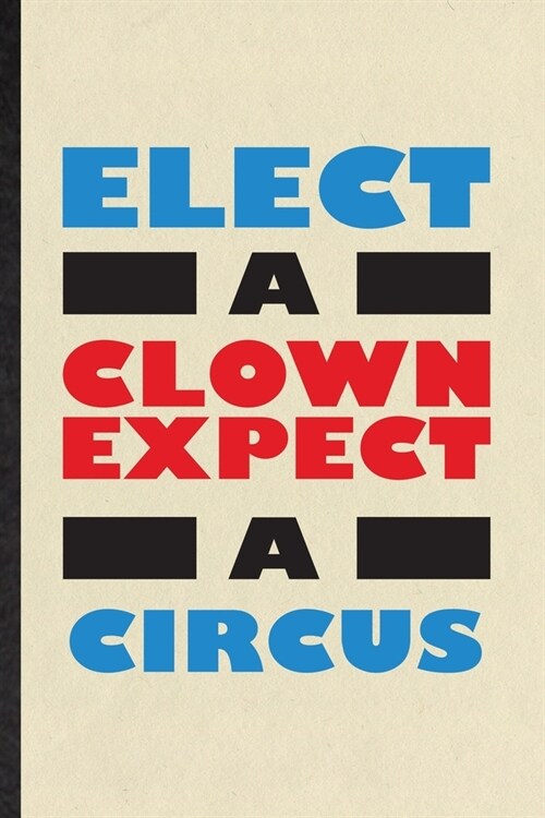 Elect a Clown Except a Circus: Blank Funny Circus Entertainment Lined Notebook/ Journal For Clown Acrobatics Juggling, Inspirational Saying Unique Sp (Paperback)