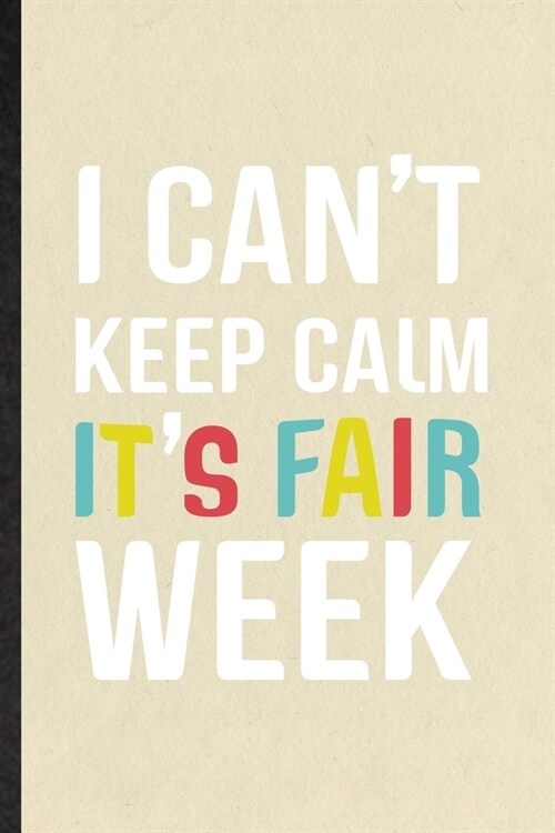 I Cant Keep Calm Its Fair Week: Blank Funny Fair Visitor Lined Notebook/ Journal For Theme Park Traveller, Inspirational Saying Unique Special Birth (Paperback)