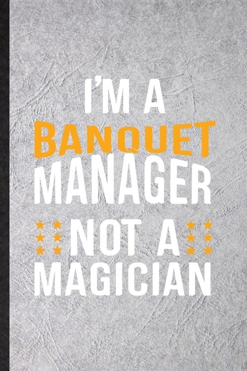 Im a Banquet Manager Not a Magician: Blank Funny Banquet Feast Wine Dine Lined Notebook/ Journal For Gala Dinner Meal Party, Inspirational Saying Uni (Paperback)