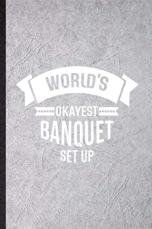 Worlds Okayest Banquet Set Up: Funny Banquet Feast Wine Dine Lined Notebook/ Blank Journal For Gala Dinner Meal Party, Inspirational Saying Unique Sp (Paperback)