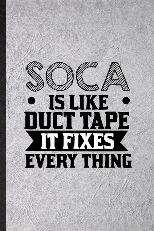 Soca Is Like Duct Tape It Fixes Every Thing: Blank Funny Music Soloist Orchestra Lined Notebook/ Journal For Octet Singer Director, Inspirational Sayi (Paperback)