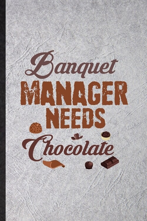 Banquet Manager Needs Chocolate: Blank Funny Banquet Feast Wine Dine Lined Notebook/ Journal For Gala Dinner Meal Party, Inspirational Saying Unique S (Paperback)