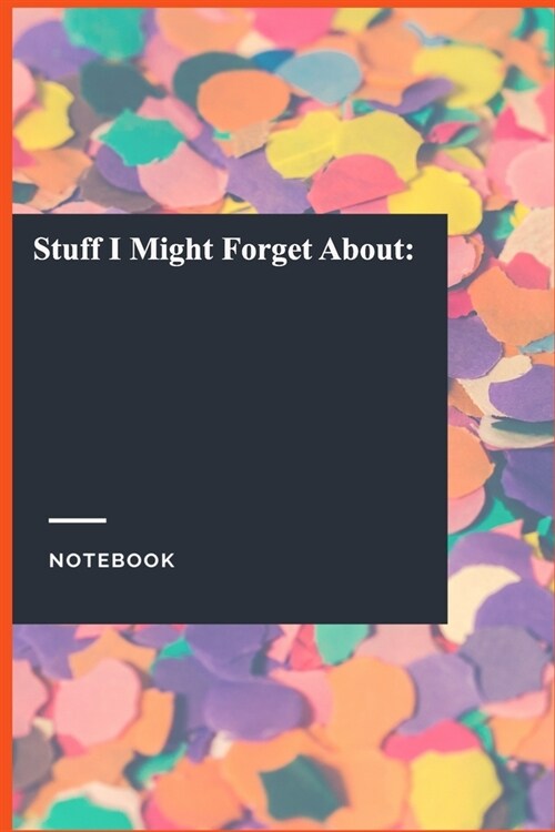 Stuff I Might Forget About: : Lined Journal / Lined Notebook Gift, 118 Pages, 6x9, Soft Cover, Matte Finish (Paperback)