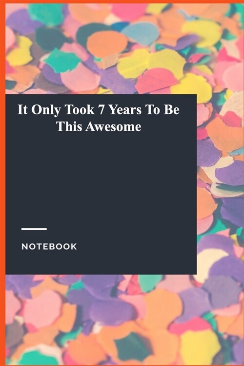It Only Took 7 Years To Be This Awesome: Lined Journal / Lined Notebook Gift, 118 Pages, 6x9, Soft Cover, Matte Finish (Paperback)