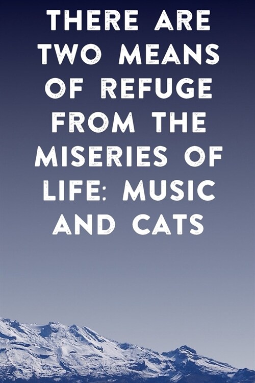 There are two means of refuge from the miseries of life music and cats: Lined Notebook / Journal Gift, 100 Pages, 6x9, Soft Cover, Matte Finish Inspir (Paperback)