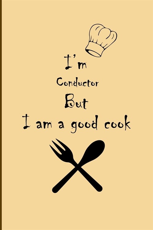 I am Conductor But Im a good Cook Journal: Lined Notebook / Journal Gift, 200 Pages, 6x9, Soft Cover, Matte Finish (Paperback)