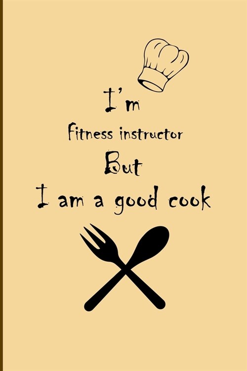 I am Fitness instructor But Im a good Cook Journal: Lined Notebook / Journal Gift, 200 Pages, 6x9, Soft Cover, Matte Finish (Paperback)