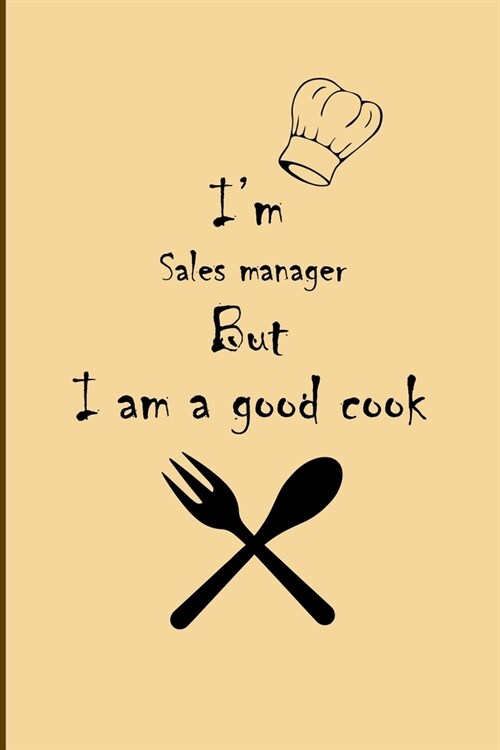 I am Sales manager But Im a good Cook Journal: Lined Notebook / Journal Gift, 200 Pages, 6x9, Soft Cover, Matte Finish (Paperback)