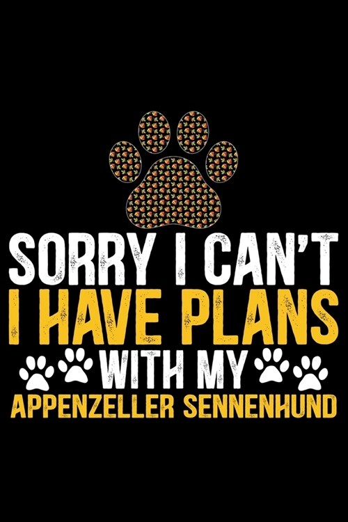 Sorry I Cant I Have Plans with My Appenzeller Sennenhund: Cool Appenzeller Sennenhund Dog Journal Notebook - Funny Appenzeller Sennenhund Dog Gifts - (Paperback)
