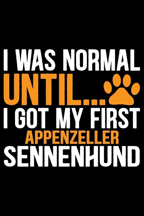 I Was Normal Until I Got My First Appenzeller Sennenhund: Cool Appenzeller Sennenhund Dog Journal Notebook - Funny Appenzeller Sennenhund Dog Gifts - (Paperback)