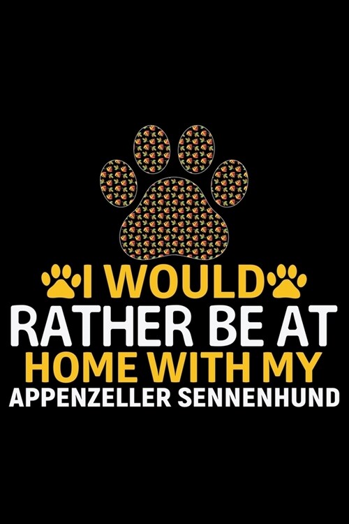 I Would Rather Be at Home with My Appenzeller Sennenhund: Cool Appenzeller Sennenhund Dog Journal Notebook - Funny Appenzeller Sennenhund Dog Gifts - (Paperback)