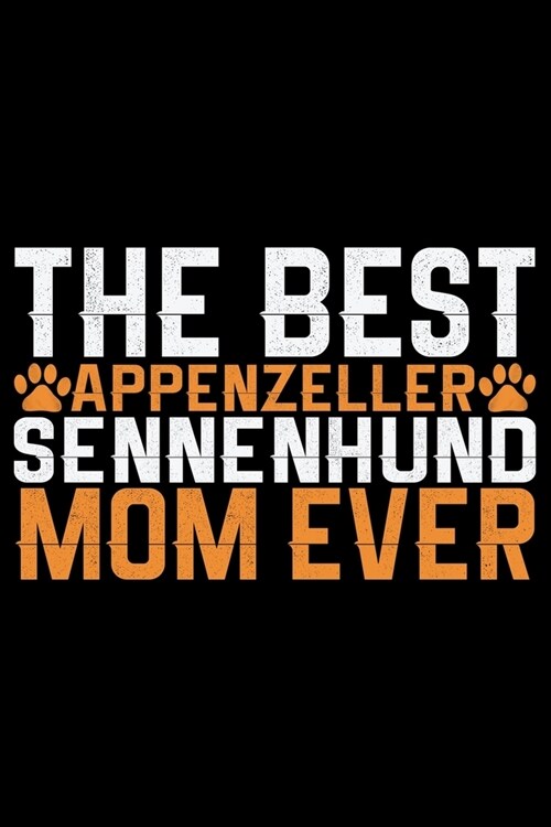 The Best Appenzeller Sennenhund Mom Ever: Cool Appenzeller Sennenhund Dog Journal Notebook - Funny Appenzeller Sennenhund Dog Gifts - Appenzeller Senn (Paperback)