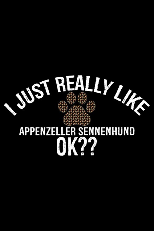 I Just Really Like Appenzeller Sennenhund Ok?: Cool Appenzeller Sennenhund Dog Journal Notebook - Funny Appenzeller Sennenhund Dog Gifts - Appenzeller (Paperback)