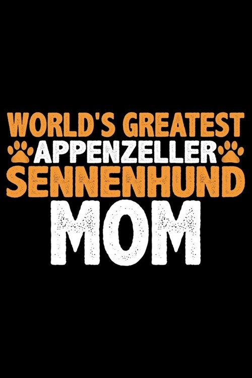 Worlds Greatest Appenzeller Sennenhund Mom: Cool Appenzeller Sennenhund Dog Journal Notebook - Funny Appenzeller Sennenhund Dog Gifts - Appenzeller S (Paperback)
