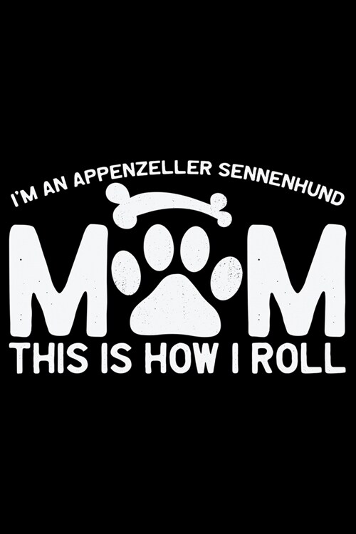 Im an Appenzeller Sennenhund Mom This Is How I Roll: Cool Appenzeller Sennenhund Dog Mom Journal Notebook - Funny Appenzeller Sennenhund Dog Gifts - (Paperback)