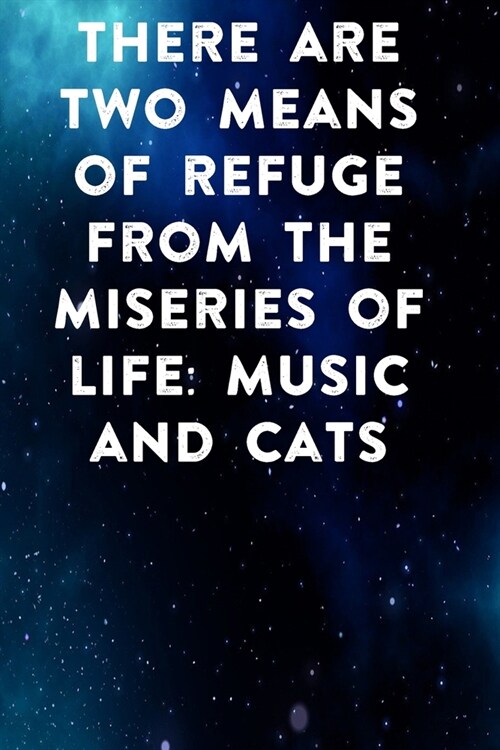 There are two means of refuge from the miseries of life music and cats: Lined Notebook / Journal Gift, 100 Pages, 6x9, Soft Cover, Matte Finish Inspir (Paperback)