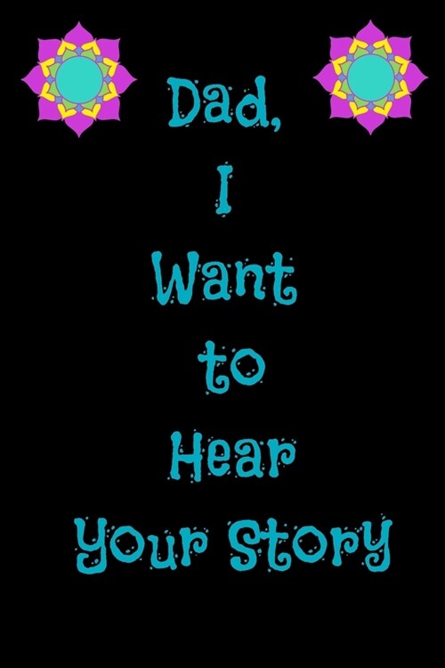 Dad, I Want to Hear Your Story: A fathers guided journal or Notebook for his childhood and teenage memories of his early life and all his funny A Fat (Paperback)