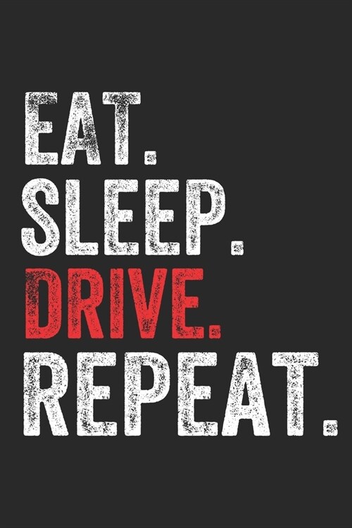 Eat Sleep Drive Repeat Sports Notebook Gift: Lined Notebook / Journal Gift, Drive, 120 Pages, 6 x 9 inches, Personal Diary, Personalized Journal, Cust (Paperback)