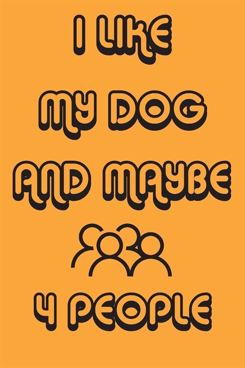 I Like My Dog And Maybe 4 People Notebook Orange Cover Background: Simple Notebook, Funny Gift, Decorative Journal for Dog Lover: Notebook /Journal Gi (Paperback)