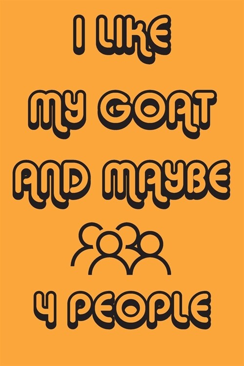 I Like My Goat And Maybe 4 People Notebook Orange Cover Background: Simple Notebook, Funny Gift, Decorative Journal for Goat Lover: Notebook /Journal (Paperback)
