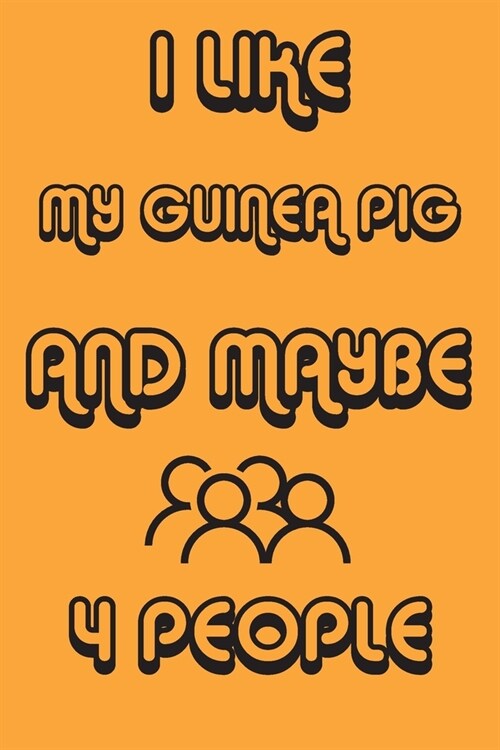 I Like My Guinea Pig And Maybe 4 People Notebook Orange Cover Background: Simple Notebook, Funny Gift, Decorative Journal for Guinea Pig Lover: Notebo (Paperback)