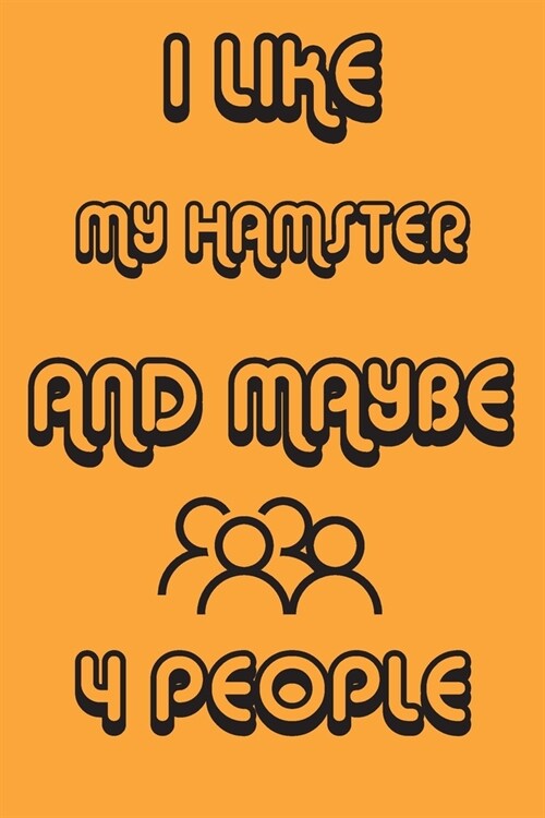 I Like My Hamster And Maybe 4 People Notebook Orange Cover Background: Simple Notebook, Funny Gift, Decorative Journal for Hamster Lover: Notebook /Jo (Paperback)