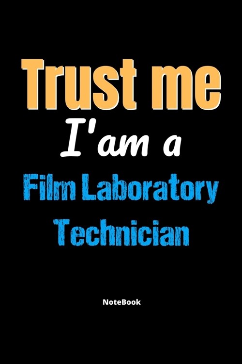Trust Me Im A Film Laboratory Technician Notebook - Film Laboratory Technician Funny Gift: Lined Notebook / Journal Gift, 120 Pages, 6x9, Soft Cover, (Paperback)