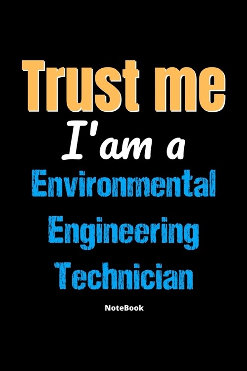 Trust Me Im A Environmental Engineering Technician Notebook - Environmental Engineering Technician Funny Gift: Lined Notebook / Journal Gift, 120 Pag (Paperback)