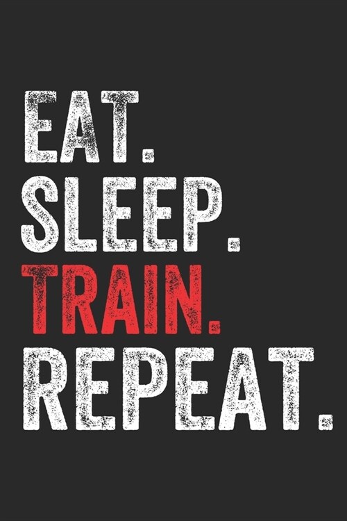 Eat Sleep Train Repeat Sports Notebook Gift: Lined Notebook / Journal Gift, Train, 120 Pages, 6 x 9 inches, Personal Diary, Personalized Journal, Cust (Paperback)