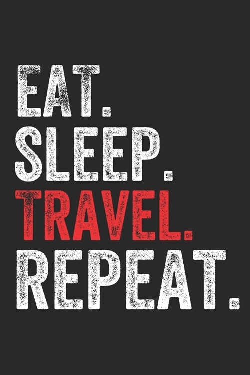 Eat Sleep Travel Repeat Travelers Perfect Notebook Planer: Lined Notebook / Journal Gift, Travel, 120 Pages, 6 x 9 inches, Personal Diary, Personalize (Paperback)