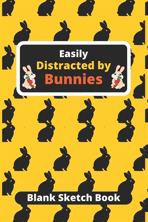 Easily Distracted by Bunnies: Blank Sketch Book, bunny blank sketchbook, rabbit gift for a bunny mom, Bunnies Lovers Sketchbook to draw in-120 Pages (Paperback)