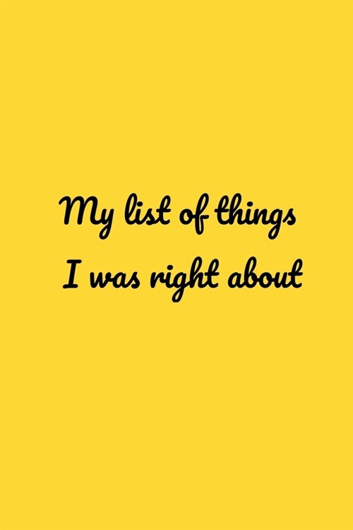 My list of things I was right about: Office NoteBook Gift For Coworkers/Women/Men/Boss/Colleagues/Students/Friends.: Lined Notebook / Journal Gift, 12 (Paperback)