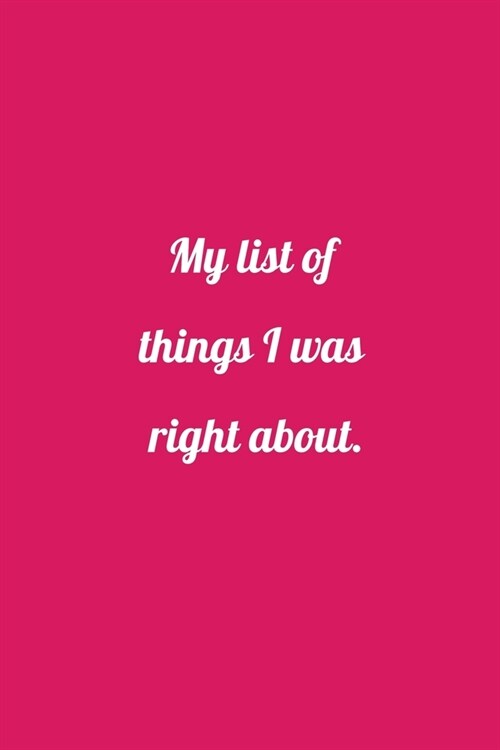 My list of things I was right about: Office NoteBook Gift For Coworkers/Women/Men/Boss/Colleagues/Students/Friends.: Lined Notebook / Journal Gift, 12 (Paperback)